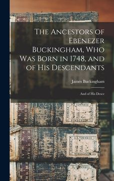 portada The Ancestors of Ebenezer Buckingham, who was Born in 1748, and of His Descendants: And of His Desce (en Inglés)