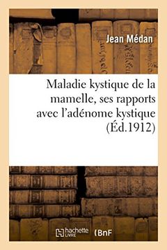 portada Maladie Kystique de La Mamelle, Ses Rapports Avec L'Adenome Kystique: Et L'Epithelioma Intra-Canaliculaire Ou Dendritique de Cornil (Sciences) (French Edition)