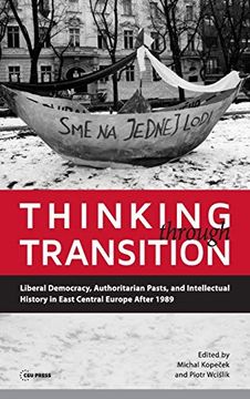 portada Thinking Through Transition: Liberal Democracy, Authoritarian Pasts, and Intellectual History in East Central Europe After 1989