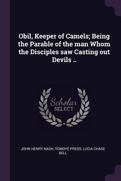 portada Obil, Keeper of Camels; Being the Parable of the man Whom the Disciples saw Casting out Devils .. (en Inglés)