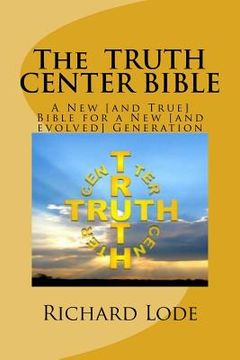 portada The TRUTH CENTER BIBLE: A New [and True] Bible for a New [and evolved] Generation (en Inglés)