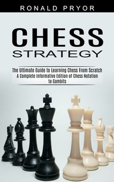 portada Chess Strategy: The Ultimate Guide to Learning Chess From Scratch (A Complete Informative Edition of Chess Notation to Gambits) (en Inglés)
