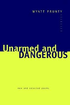 portada unarmed and dangerous: new and selected poems