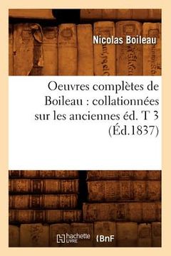 portada Oeuvres Complètes de Boileau: Collationnées Sur Les Anciennes Éd. T 3 (Éd.1837) (en Francés)