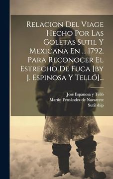 portada Relacion del Viage Hecho por las Goletas Sutil y Mexicana en.   1792, Para Reconocer el Estrecho de Fuca [by j. Espinosa y Telló].