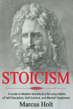 portada Stoicism: A Deeper Insight into Stoicism in Modern Society to Life Long Habits of Self Discipline, Self Control, and Mental Toug