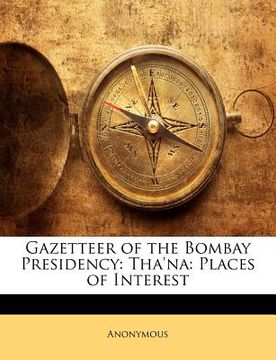 portada gazetteer of the bombay presidency: tha'na: places of interest (in English)