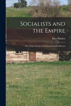 portada Socialists and the Empire: Five Years' Work of TheFabian Colonial Bureau (en Inglés)