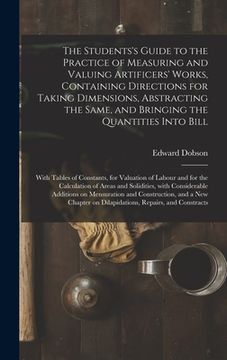 portada The Students's Guide to the Practice of Measuring and Valuing Artificers' Works, Containing Directions for Taking Dimensions, Abstracting the Same, an