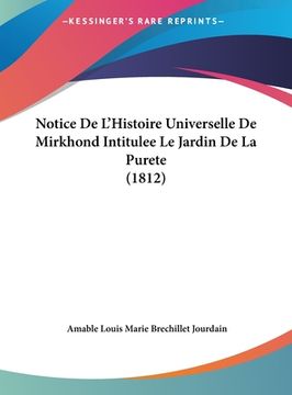 portada Notice De L'Histoire Universelle De Mirkhond Intitulee Le Jardin De La Purete (1812) (en Francés)