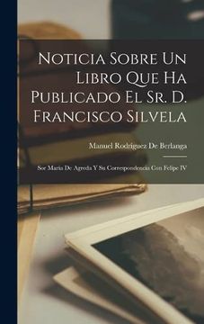 portada Noticia Sobre un Libro que ha Publicado el sr. D. Francisco Silvela: Sor Maria de Agreda y su Correspondencia con Felipe iv