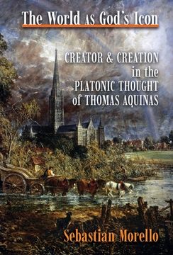 portada The World as God's Icon: Creator and Creation in the Platonic Thought of Thomas Aquinas (en Inglés)