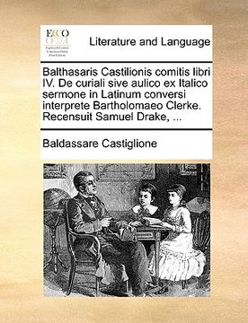 portada Balthasaris Castilionis Comitis Libri IV. de Curiali Sive Aulico Ex Italico Sermone in Latinum Conversi Interprete Bartholomaeo Clerke. Recensuit Samu (en Latin)