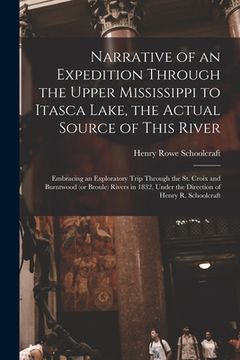 portada Narrative of an Expedition Through the Upper Mississippi to Itasca Lake, the Actual Source of This River [microform]: Embracing an Exploratory Trip Th (en Inglés)