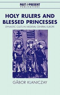 portada Holy Rulers and Blessed Princesses: Dynastic Cults in Medieval Central Europe (Past and Present Publications) (in English)