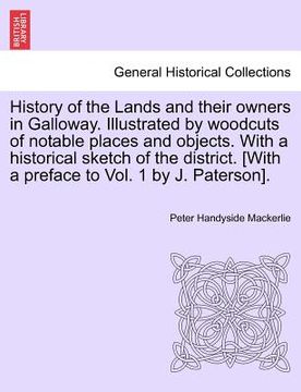 portada history of the lands and their owners in galloway. illustrated by woodcuts of notable places and objects. with a historical sketch of the district. [w (en Inglés)