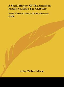 portada a social history of the american family v3, since the civil war: from colonial times to the present (1919) (en Inglés)