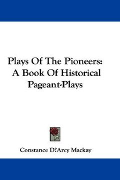 portada plays of the pioneers: a book of historical pageant-plays (in English)