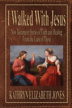 portada I Walked With Jesus: New Testament Stories of Faith and Healing From the Least of These (in English)