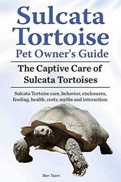 portada Sulcata Tortoise pet Owners Guide. The Captive Care of Sulcata Tortoises. Sulcata Tortoise Care, Behavior, Enclosures, Feeding, Health, Costs, Myths and Interaction. (en Inglés)