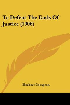 portada to defeat the ends of justice (1906) (en Inglés)