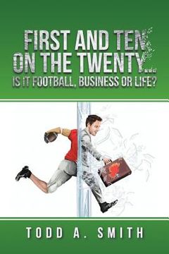 portada First and Ten on the Twenty...is it Football, Business or Life? (en Inglés)