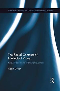 portada The Social Contexts of Intellectual Virtue: Knowledge as a Team Achievement (Routledge Studies in Contemporary Philosophy) (en Inglés)