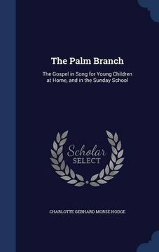 portada The Palm Branch: The Gospel in Song for Young Children at Home, and in the Sunday School