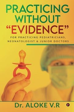 portada Practicing without Evidence: For Practicing Pediatricians, Neonatologist & Junior Doctors (en Inglés)