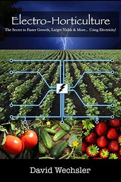 portada Electro-Horticulture: The Secret to Faster Growth, Larger Yields & More. Using Electricity! 