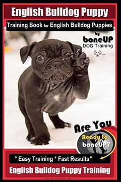 portada English Bulldog Puppy Training Book for English Bulldog Puppies by Boneup dog tr: Are you Ready to Bone up? Easy Training * Fast Results English Bulldog Puppy Training 