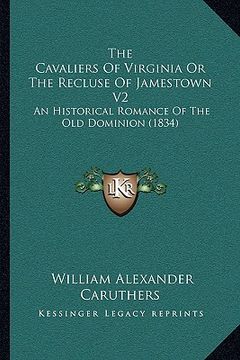 portada the cavaliers of virginia or the recluse of jamestown v2: an historical romance of the old dominion (1834) (in English)