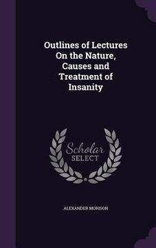 portada Outlines of Lectures On the Nature, Causes and Treatment of Insanity (en Inglés)