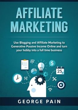 portada Affiliate Marketing: Use Blogging and Affiliate Marketing to Generative Passive Income Online and turn your hobby into a full time business (en Inglés)