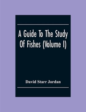 portada A Guide To The Study Of Fishes (Volume I) (en Inglés)
