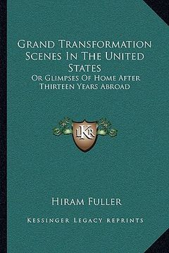 portada grand transformation scenes in the united states: or glimpses of home after thirteen years abroad (en Inglés)