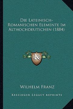 portada Die Lateinisch-Romanischen Elemente Im Althochdeutschen (1884) (in German)