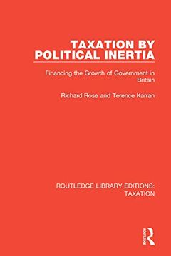 portada Taxation by Political Inertia: Financing the Growth of Government in Britain (Routledge Library Editions: Taxation) (en Inglés)