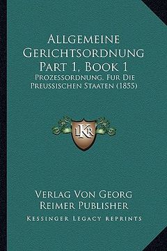 portada Allgemeine Gerichtsordnung Part 1, Book 1: Prozessordnung, Fur Die Preussischen Staaten (1855) (en Alemán)