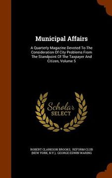 portada Municipal Affairs: A Quarterly Magazine Devoted To The Consideration Of City Problems From The Standpoint Of The Taxpayer And Citizen, Vo