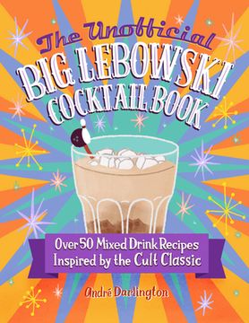 portada The Unofficial big Lebowski Cocktail Book: Over 50 Mixed Drink Recipes Inspired by the Cult Classic 