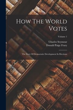 portada How The World Votes: The Story Of Democratic Development In Elections; Volume 1 (in English)