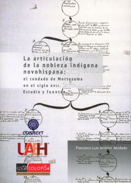 portada La Articulación de la Nobleza Indígena Novohispana: El Condado de Moctezuma en el Siglo Xvii. Estudio y Fuentes