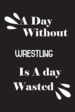 portada A day Without Wrestling is a day Wasted (en Inglés)