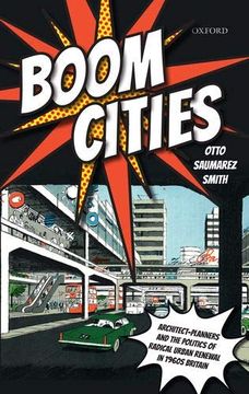 portada Boom Cities: Architect Planners and the Politics of Radical Urban Renewal in 1960S Britain 
