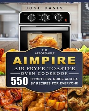 portada The Affordable Aimpire Air Fryer Toaster Oven Cookbook: 550 Effortless, Quick and Easy Recipes for Everyone (in English)