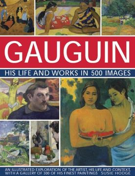 portada Gauguin: His Life & Works in 500 Images: An Illustrated Exploration Of The Artist, His Life And Context, With A Gallery Of 300 Of His Finest Paintings