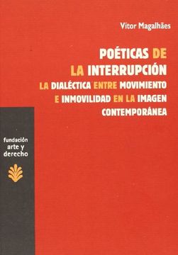 portada Poéticas de la Interrupción: La Dialéctica Entre Movimiento e Inmovilidad de la Imagen Contemporánea