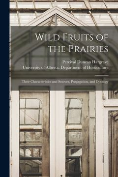 portada Wild Fruits of the Prairies: Their Characteristics and Sources, Propagation, and Cytology (en Inglés)