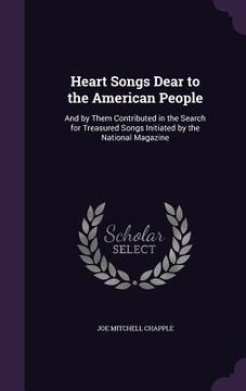 portada Heart Songs Dear to the American People: And by Them Contributed in the Search for Treasured Songs Initiated by the National Magazine (en Inglés)